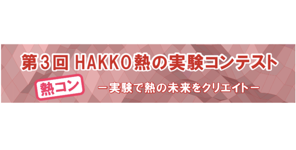 熱の世界をもっと身近に！ 第３回HAKKO熱の実験コンテスト