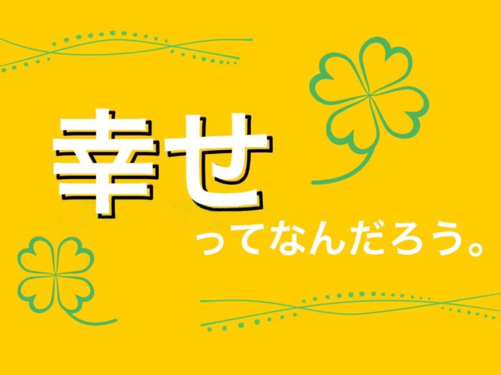 幸せってなんだろう。