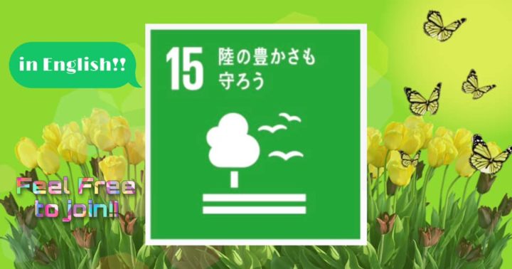 SDGsトーク第14回 (in English) 陸の豊かさも守ろう