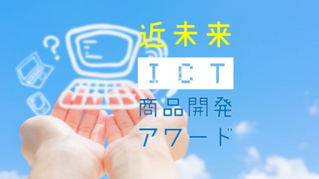 近未来ICT商品開発アワード [10年後のさらに先の情報機器を考えよう]