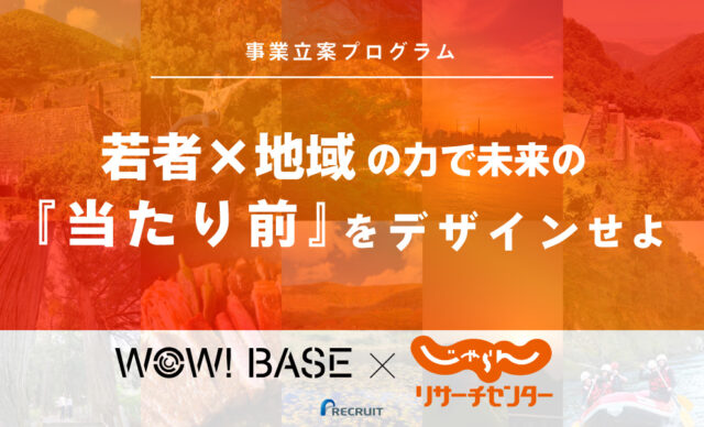 【8/21(土)-開催】WOW! BASE×じゃらんリサーチセンター 事業立案プログラム 若者×地域の力で未来の『当たり前』をデザインせよ【締切7/6(火)】