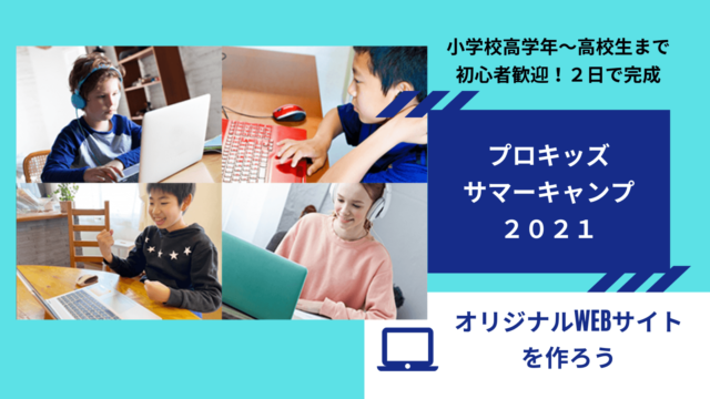 【7/31(土)-開催】<2021年夏休み2Days>小学生・中学生・高校生向けプログラミングイベント「オンラインサマーキャンプ2021 〜オリジナルWebサイト制作〜」【締切7/29(木)】