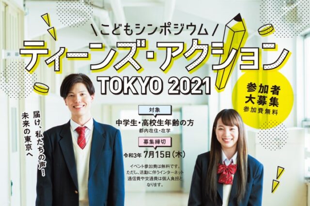 【6/15(火) 応募開始】 東京都の子供・子育て支援施策に  ついて考えよう！ 「こどもシンポジウム ティーンズ・アクション  TOKYO 2021」 【締切7/15(木)】