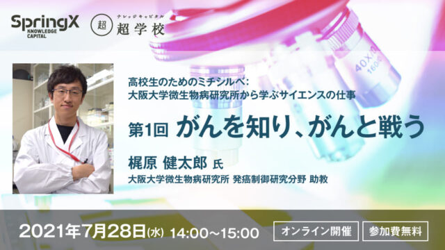 【7/28(水)開催】SpringX 超学校 高校生のためのミチシルベ：大阪大学微生物病研究所から学ぶサイエンスの仕事 第1回 がんを知り、がんと戦う