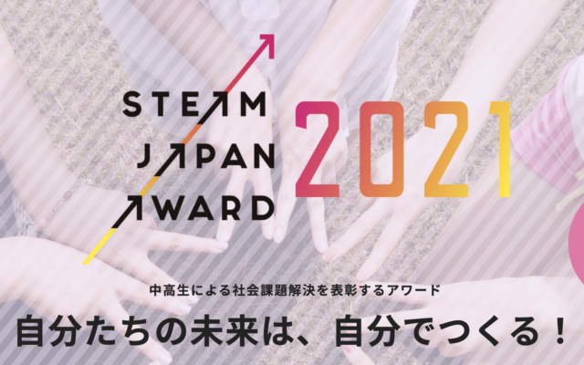 〜探求学習や課外活動を大募集中！中高生の課題解決を表彰するSTEAM JAPAN AWARD 2021の御案内〜【締切10/15(金)】
