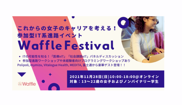 【11/28(日)開催】社会で輝く先輩たちからITの可能性を学ぼう〜女子中高生の進路を応援するWaffle Festival〜【締切11/10(水)】