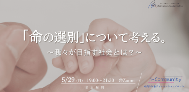 【5/29(日)開催】i-Community中高生ディスカッションイベント：「命の選別」について考える。～我々が目指す社会とは？～【締切5/28(土)】