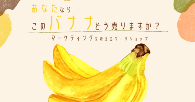【2/5(日)開催】あなたならこのバナナどう売りますか？