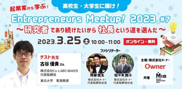 【3/25(土)開催】研究者から社長へ転身！：高校生・大学生に届け！Entrepreneurs Meetup! 2023 #7