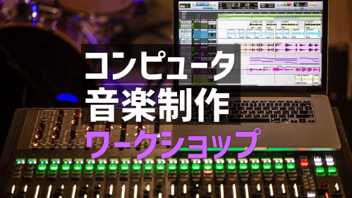 【3/29(水)開催】コンピュータ音楽制作ワークショップ [コンピュータを使ってイメージを音楽に]【締切3/26(日)】