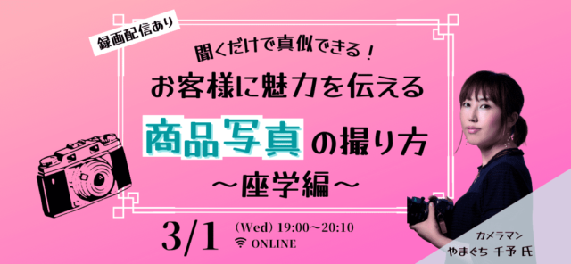 【3/1(水)開催】聞くだけで真似できる！お客様に魅力を伝える商品写真の撮り方～座学編～