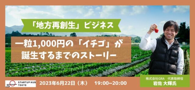 【6/22(木)開催】「地方再創生」ビジネス：一粒1000円の「イチゴ」が誕生するまでのストーリー