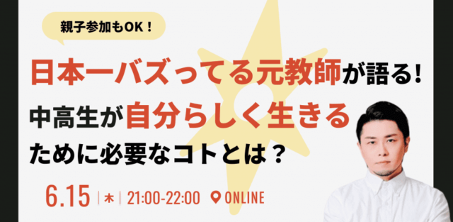 【6/15(木)開催】【日本一バズってる元教師が語る！】中高生が「自分らしく生きる」ために必要なコトとは？
