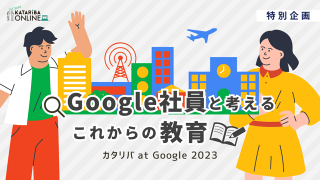 【7/2(日)開催】カタリバ at Google 2023 〜私たちにとって理想の教育って何だろう？〜
