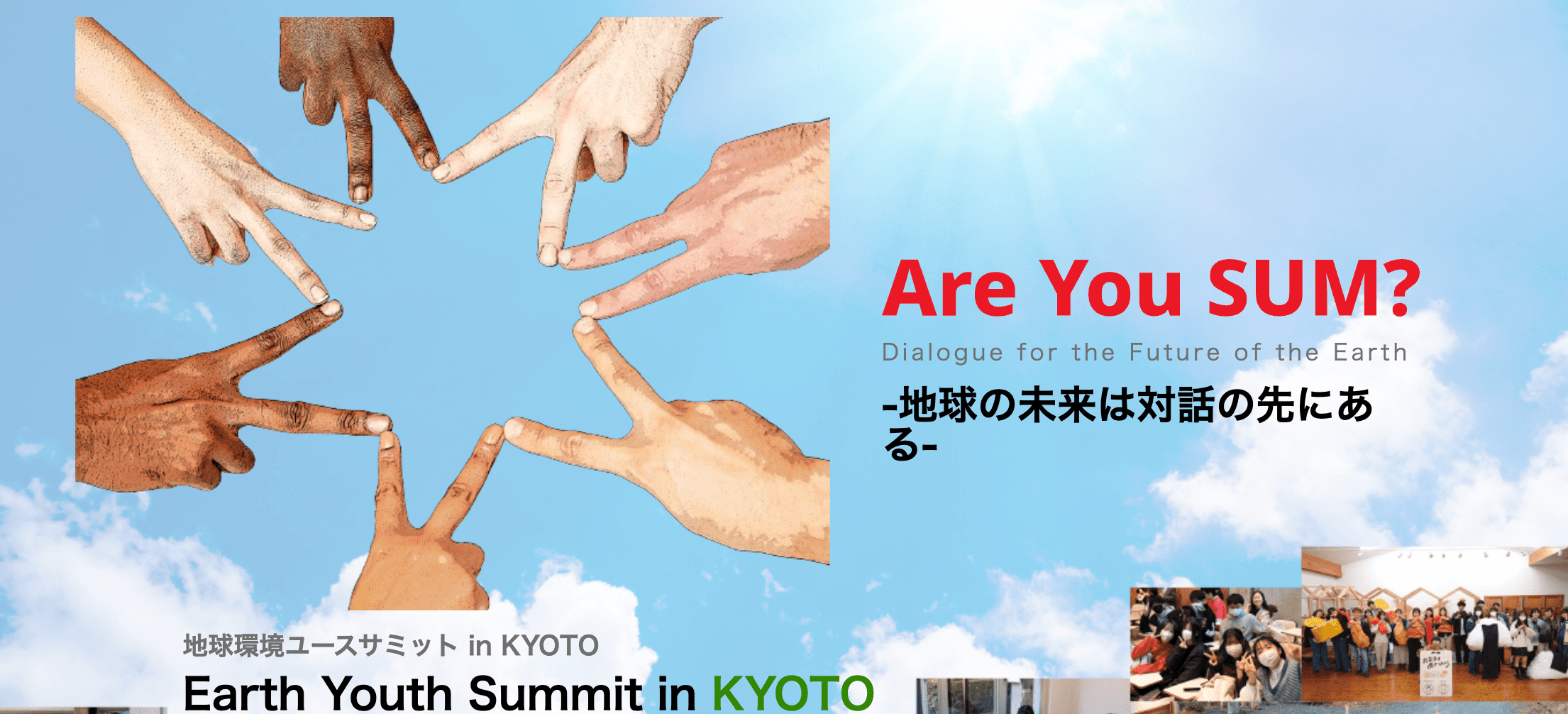 地球環境ユースサミット in KYOTO Earth Youth Summit in KYOTO Are You SUM? Dialogue for the Future of the Earth -地球の未来は対話の先にある-