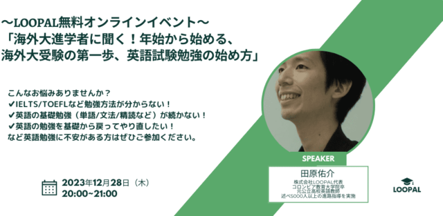 【12/28(木)開催】海外大進学者に聞く！年始から始める、海外大受験の第一歩、IELTS, TOEFL, TOEIC,英検にも効く英語試験勉強の始め方