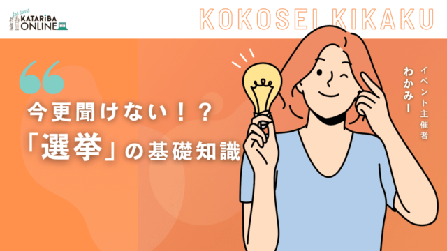 【3/23(土)開催】誰でも簡単！政策から見える『選挙』の醍醐味〜政治家って何を考えているの？〜