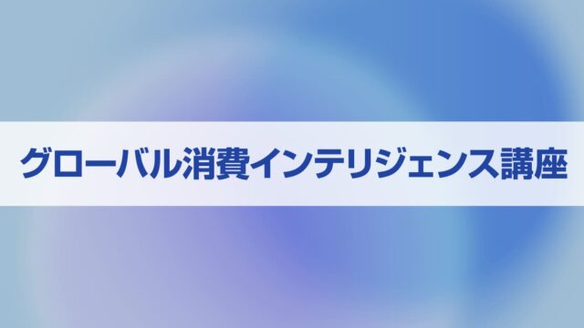 【4/23(火)開催】グローバル消費インテリジェンス寄付講座【締切4/5(金)】