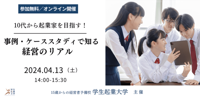 【4/13(土)開催】10代から起業家を目指す！事例・ケーススタディで知る経営のリアル