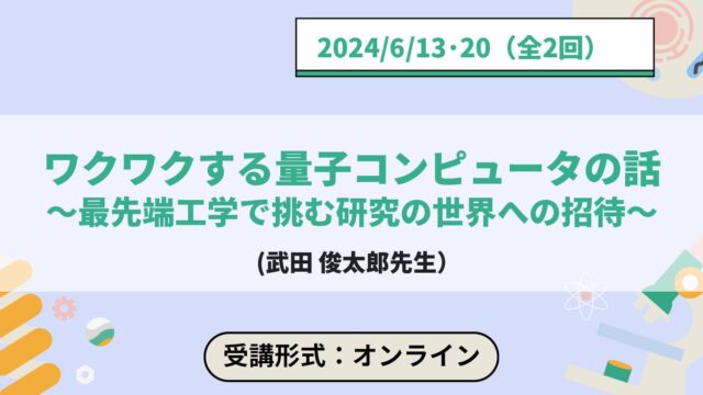 【6/13(木)•20(木)開催】ワクワクする量子コンピュータの話 ～最先端工学で挑む研究の世界への招待～【締切6/6(木)】
