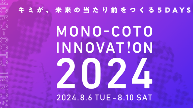 【5/12(日)開催】説明会：キミが、未来の当たり前をつくる5DAYS「MONO-COTO INNOVATION 2024」