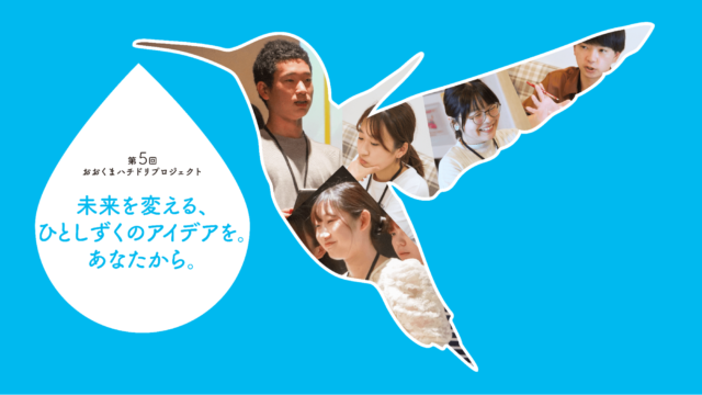 第5回 おおくまハチドリプロジェクト 〜小さな一歩を必ず踏み出すアイディアソンプロジェクト〜