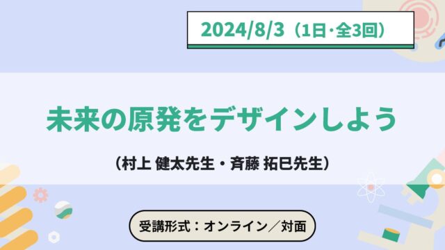 【8/3(土)開催】ジュニア工学教育プログラム「未来の原発をデザインしよう」【締切7/25(木)】