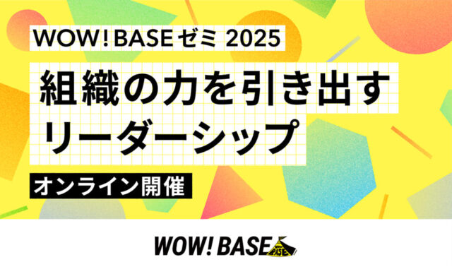 【3/27(木)開催】WOW! BASEゼミ 2025 組織を動かすリーダーシップ【締切3/25(火)】