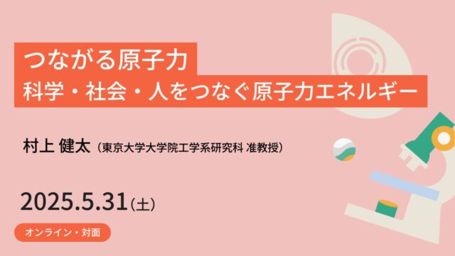 【5/31(土)東京大学で開催】中高生対象：つながる原子力：科学・社会・人をつなぐ原子力エネルギー