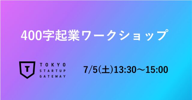 【7/5(土)開催】400字起業ワークショップ & TSGエントリー説明会