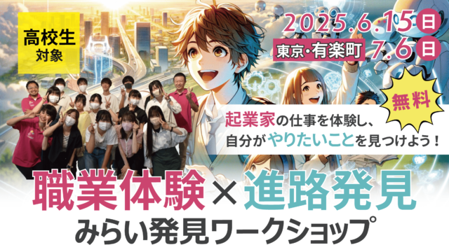 【7/6(日)開催】無料！起業家と進路を考えよう in 東京：職業体験×進路発見「みらい発見ワークショップ」
