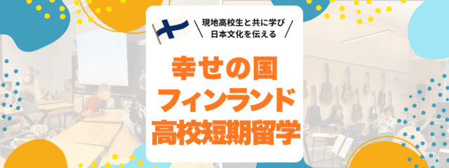 幸せの国フィンランド「高校短期留学 〜現地高校生と共に学び、日本文化を伝えよう〜」