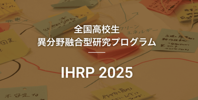 全国高校生異分野融合型研究プログラム「IHRP 2025」