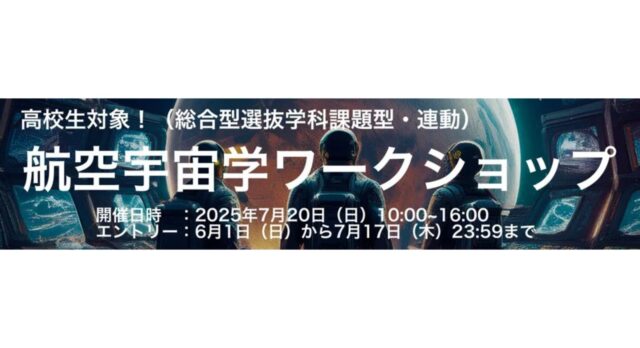 【7/20(日)開催】空や宇宙が好きな高校生集まれ！航空宇宙学ワークショップ 2025【締切7/17(木)】