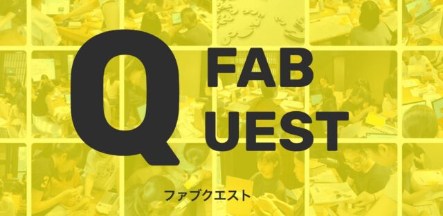 【15歳-18歳対象】「仲間とともに、テクノロジーを活用したモノづくりで地域課題を解決する半年間！」 FAB QUSET 2025チャレンジャー募集！