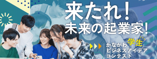 来たれ！未来の起業家！「かながわ学生ビジネスアイデアコンテスト」