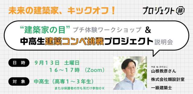 【9/13(土)開催】未来の建築家キックオフ！”建築家の目”体験ワーク＆中高生建築コンペ挑戦プロジェクト説明会