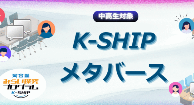 【10/12(日)開催】全国の仲間とともに学ぶK-SHIPメタバース【締切10/8(水)】