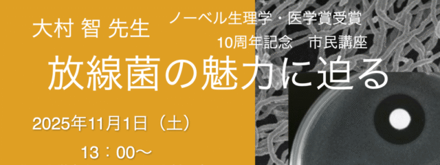 大村智先生ノーベル生理学・医学賞受賞10周年記念 「放線菌の魅力に迫る」