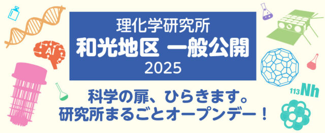 科学の扉、ひらきます。研究所まるごとオープンデー！「理化学研究所和光地区一般公開2025」