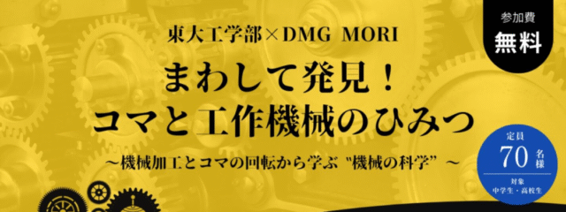 【11/3(月) 東京大学•奈良開催】東大工学部×DMG MORI　まわして発見！コマと工作機械のひみつ～機械加工とコマの回転から学ぶ”機械の科学”～