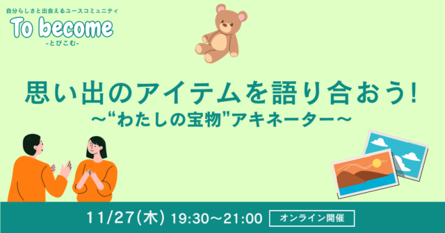 【11/27(木)開催】思い出のアイテムを語り合おう〜“わたしの宝物”アキネーター〜