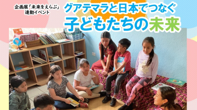 グアテマラと日本でつなぐ子どもたちの未来