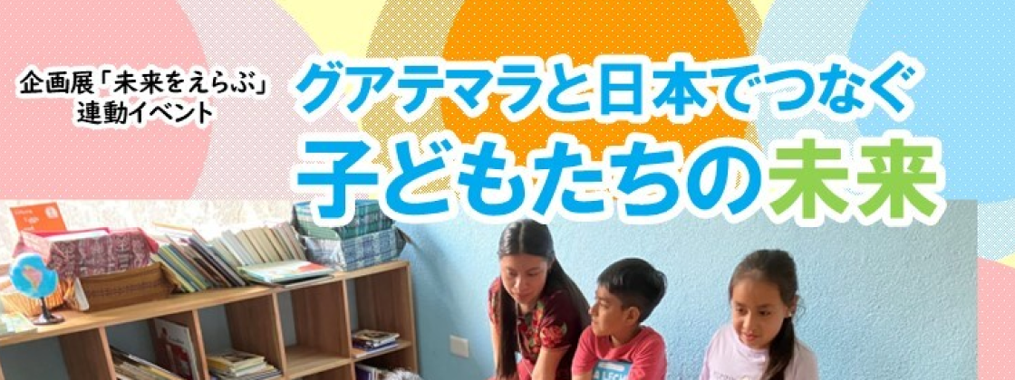 グアテマラと日本でつなぐ子どもたちの未来