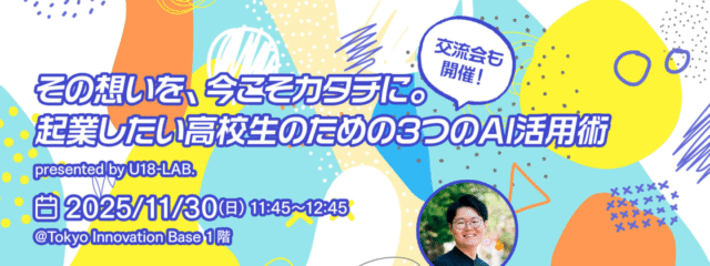 その想いを、今こそカタチに。 起業したい高校生のための3つのAI活用術  presented by U18-LAB.