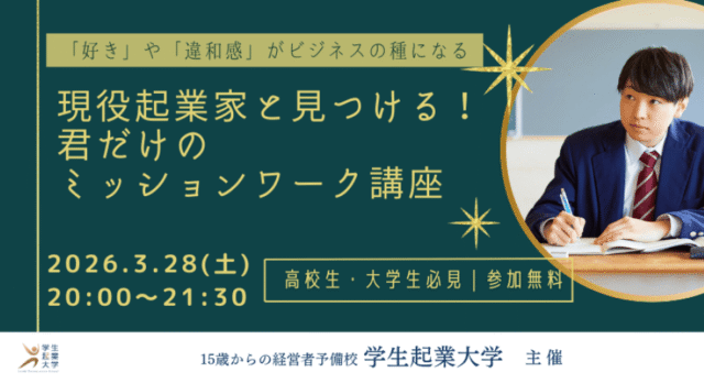 【3/28(土)開催】「好き」や「違和感」がビジネスの種になる！現役起業家と見つける君だけの ミッションワーク講座