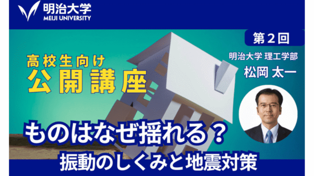 【明治大学 高校生向け公開講座】ものはなぜ揺れる？振動のしくみと地震対策