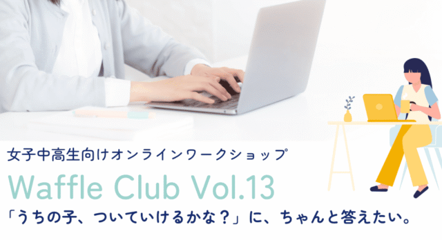 【5/10(日)開催】女子中高生向けオンラインワークショップ「Waffle Club Vol.13」【締切5/2(土)】