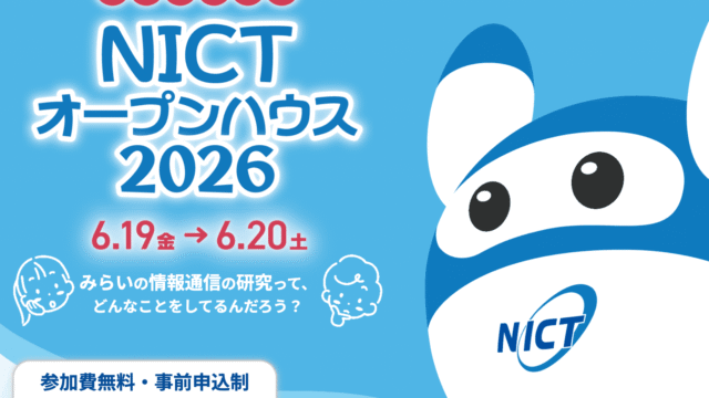 【6/19(金)•20(土)開催】ICT研究の最前線を体感！施設一般公開  「NICTオープンハウス2026」”