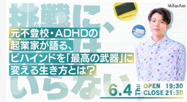 【6/4(木)開催】元不登校・ADHDの起業家が語る、ビハインドを「最高の武器」に変える生き方とは？